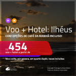 Promoção de <b>PASSAGEM + HOTEL</b> para <b>ILHÉUS</b>! A partir de R$ 454, por pessoa, quarto duplo, c/ taxas!