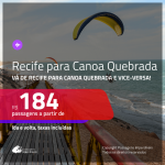 Promoção de Passagens de <b>RECIFE para CANOA QUEBRADA</b> e vice-versa! A partir de R$ 184, ida e volta, c/ taxas!