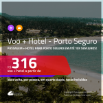 Promoção de <b>PASSAGEM + HOTEL</b> para <b>PORTO SEGURO</b>! A partir de R$ 316, por pessoa, quarto duplo, c/ taxas em até 10x SEM JUROS!