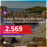 Promoção de Passagens para a <b>GRÉCIA: Atenas ou Mykonos</b>! A partir de R$ 2.569, ida e volta, c/ taxas! Datas até JUNHO/20!