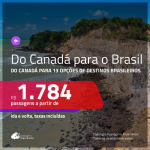 Passagens em promoção do <b>CANADÁ</b> para o <b>BRASIL</b>: 13 destinos, com valores a partir de R$ 1.784, ida e volta, c/ taxas! Opções de BAGAGEM INCLUÍDA!