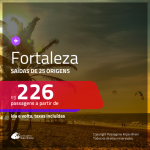 Promoção de Passagens para <b>FORTALEZA</b>! A partir de R$ 226, ida e volta, c/ taxas!