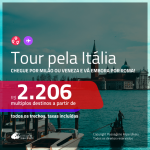 Tour pela <b>ITÁLIA</b>! Chegue por <b>MILÃO ou VENEZA</b>, e vá embora por <b>ROMA</b>! A partir de R$ 2.206, todos os trechos, c/ taxas!