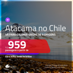 Promoção de Passagens para <b>CALAMA, Deserto do ATACAMA, no CHILE</b>! A partir de R$ 959, ida e volta, c/ taxas!