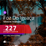 Promoção de Passagens para <b>FOZ DO IGUAÇU</b>! A partir de R$ 227, ida e volta, c/ taxas!