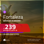 Promoção de Passagens para <b>FORTALEZA</b>! A partir de R$ 239, ida e volta, c/ taxas!