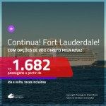 CONTINUA!!! Promoção de Passagens para <b>FORT LAUDERDALE</b>, com opções de VOO DIRETO pela AZUL! A partir de R$ 1.682, ida e volta, c/ taxas! Opções de BAGAGEM INCLUÍDA!