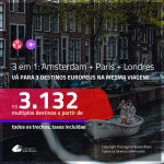 Promoção de Passagens 3 em 1 – <b>AMSTERDAM + PARIS + LONDRES</b>! A partir de R$ 3.132, todos os trechos, c/ taxas!