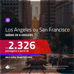 Passagens para <b>LOS ANGELES ou SAN FRANCISCO</b>! A partir de R$ 2.326, ida e volta, c/ taxas!