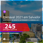 CARNAVAL 2021 em SALVADOR!!! Continua! Promoção de Passagens para <b>SALVADOR</b>, para viajar no Carnaval de 2021, a partir de R$ 245, ida e volta, c/ taxas!