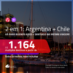 Promoção de Passagens 2 em 1 – <b>ARGENTINA: Buenos Aires + CHILE: Santiago</b>! A partir de R$ 1.164, todos os trechos, c/ taxas!