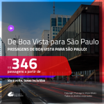 Promoção de Passagens de <b>BOA VISTA</b> para <b>SÃO PAULO</b>! A partir de R$ 346, ida e volta, c/ taxas!