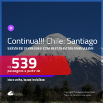 CONTINUA!!! Promoção de Passagens para o <b>CHILE: Santiago</b>, com muitas datas para viajar! A partir de R$ 539, ida e volta, c/ taxas!