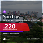 Promoção de Passagens para <b>SÃO LUÍS</b>! A partir de R$ 220, ida e volta, c/ taxas! Datas até JAN/21, inclusive Férias de JUL/20 e mais!