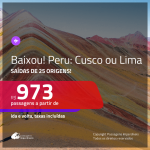 BAIXOU!!! Promoção de Passagens para o <b>PERU: Cusco ou Lima</b>! A partir de R$ 973, ida e volta, c/ taxas!