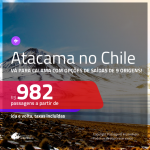 DESERTO DO ATACAMA!!! Promoção de Passagens para <b>CALAMA, Deserto do Atacama, no CHILE</b>! A partir de R$ 982, ida e volta, c/ taxas!