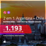 Promoção de Passagens 2 em 1 – <b>ARGENTINA: Buenos Aires + CHILE: Santiago</b>! A partir de R$ 1.193, todos os trechos, c/ taxas!