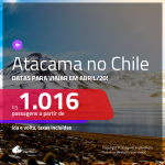 DESERTO DO ATACAMA!!! Promoção de Passagens para <b>CALAMA, Deserto do Atacama, no CHILE</b>, para viajar em ABRIL/20! A partir de R$ 1.016, ida e volta, c/ taxas!