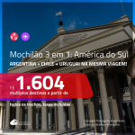 MOCHILÃO AMÉRICA DO SUL!!! Promoção de Passagens 3 em 1 – <b>ARGENTINA: Buenos Aires + CHILE: Santiago + URUGUAI: Montevideo</b>! A partir de R$ 1.604, todos os trechos, c/ taxas!