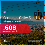 Continua!!! Promoção de Passagens para o <b>CHILE: Santiago</b>! A partir de R$ 608, ida e volta, c/ taxas!