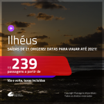 Passagens para <b>ILHÉUS</b>, com datas para viajar até 2021!!! A partir de R$ 239, ida e volta, c/ taxas!