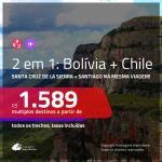 Promoção de Passagens 2 em 1 – <b>BOLÍVIA: Santa Cruz de la Sierra + CHILE: Santiago</b>! A partir de R$ 1.589, todos os trechos, c/ taxas!