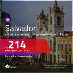 Promoção de Passagens para <b>SALVADOR</b>! A partir de R$ 214, ida e volta, c/ taxas! Datas para viajar até 2021, inclusive FÉRIAS e FERIADOS!!!