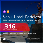 PASSAGEM + HOTEL para <b>FORTALEZA</b>! A partir de R$ 316, por pessoa, quarto duplo, c/ taxas em até 10x SEM JUROS!