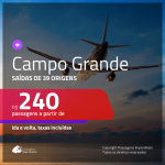 Passagens para <b>CAMPO GRANDE</b>! A partir de R$ 240, ida e volta, c/ taxas!