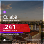 Passagens para <b>CUIABÁ</b>! A partir de R$ 241, ida e volta, c/ taxas!