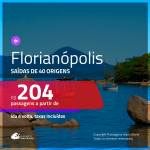 Passagens para <b>FLORIANÓPOLIS</b>! A partir de R$ 204, ida e volta, c/ taxas!