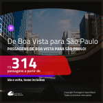 Passagens de <b>BOA VISTA</b> para <b>SÃO PAULO</b>! A partir de R$ 314, ida e volta, c/ taxas!