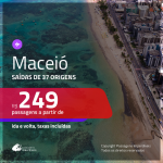 Passagens para <b>MACEIÓ</b>! A partir de R$ 249, ida e volta, c/ taxas!