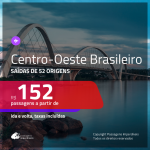 Passagens para o <b>CENTRO-OESTE BRASILEIRO</b>! Valores a partir de R$ 152, ida e volta!