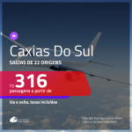 Passagens para <b>CAXIAS DO SUL</b>! A partir de R$ 316, ida e volta, c/ taxas!