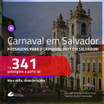 CARNAVAL 2021!!! Passagens para o <b>CARNAVAL de 2021 em SALVADOR</b>! A partir de R$ 341, ida e volta, c/ taxas!