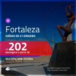 Passagens para <b>FORTALEZA</b>! A partir de R$ 202, ida e volta, c/ taxas!