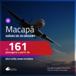 Passagens para <b>MACAPÁ</b>! A partir de R$ 161, ida e volta, c/ taxas!