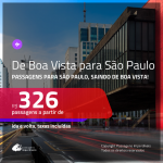 Passagens de <b>BOA VISTA</b> para <b>SÃO PAULO</b>! A partir de R$ 326, ida e volta, c/ taxas!