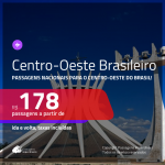 Passagens para o <b>CENTRO-OESTE BRASILEIRO</b>! Valores a partir de R$ 178, ida e volta!