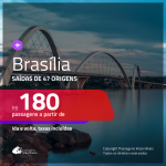 Passagens para <b>BRASÍLIA</b>! A partir de R$ 180, ida e volta, c/ taxas!