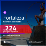 Passagens para <b>FORTALEZA</b>! A partir de R$ 224, ida e volta, c/ taxas!