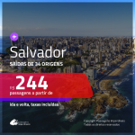 Passagens para <b>SALVADOR</b>! A partir de R$ 244, ida e volta, c/ taxas!