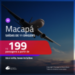 Passagens para <b>MACAPÁ</b>! A partir de R$ 199, ida e volta, c/ taxas!