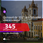 Passagens para o <b>CARNAVAL de 2021 em SALVADOR</b>! A partir de R$ 345, ida e volta, c/ taxas!