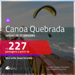 Passagens para <b>CANOA QUEBRADA</b>! A partir de R$ 227, ida e volta, c/ taxas!