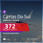 Passagens para <b>CAXIAS DO SUL</b>! A partir de R$ 372, ida e volta, c/ taxas!