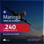 Passagens para <b>MARINGÁ</b>! A partir de R$ 240, ida e volta, c/ taxas!