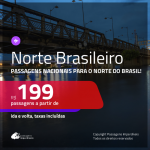 Passagens para o <b>NORTE BRASILEIRO</b>! A partir de R$ 199, ida e volta, c/ taxas!