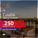 Passagens para <b>CUIABÁ</b>! A partir de R$ 250, ida e volta, c/ taxas!